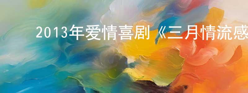 ﻿包冬冬的动漫综艺大全,﻿2013年爱情喜剧《三月情流感》MP4.720x404.国语迅雷下载_电影天堂